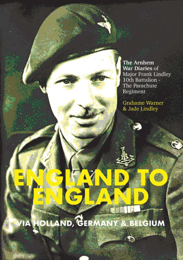 'England to England' - The Arnhem War Diaries of Major Frank Lindley, 10th Battalion, The Parachute Regiment